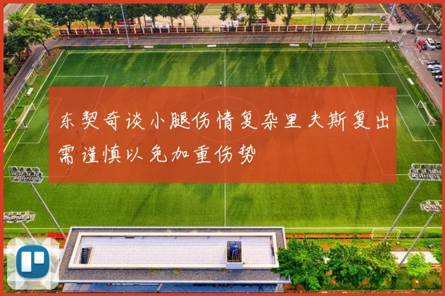 东契奇谈小腿伤情复杂里夫斯复出需谨慎以免加重伤势