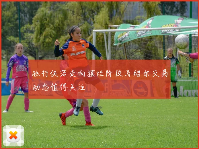 独行侠若走向摆烂阶段马绍尔交易动态值得关注