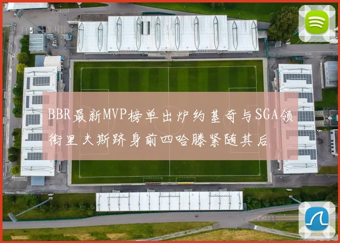 BBR最新MVP榜单出炉约基奇与SGA领衔里夫斯跻身前四哈滕紧随其后