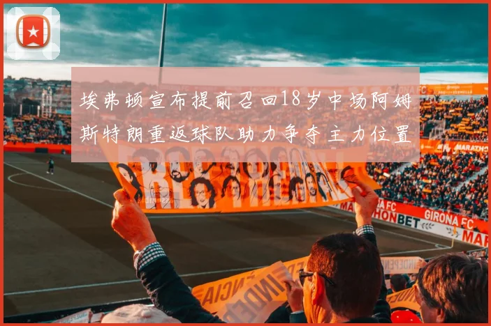 埃弗顿宣布提前召回18岁中场阿姆斯特朗重返球队助力争夺主力位置