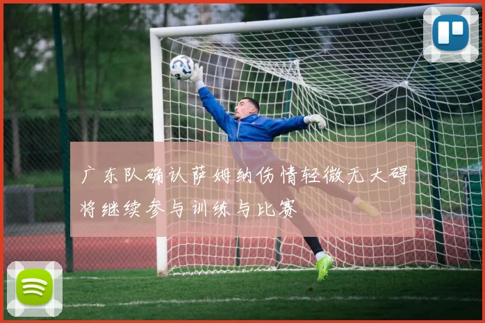 广东队确认萨姆纳伤情轻微无大碍将继续参与训练与比赛